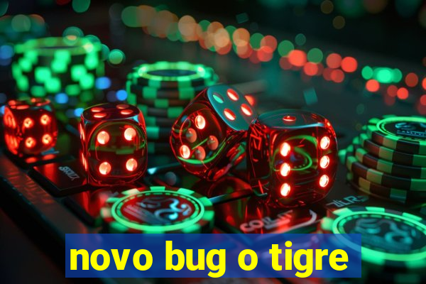 novo bug o tigre